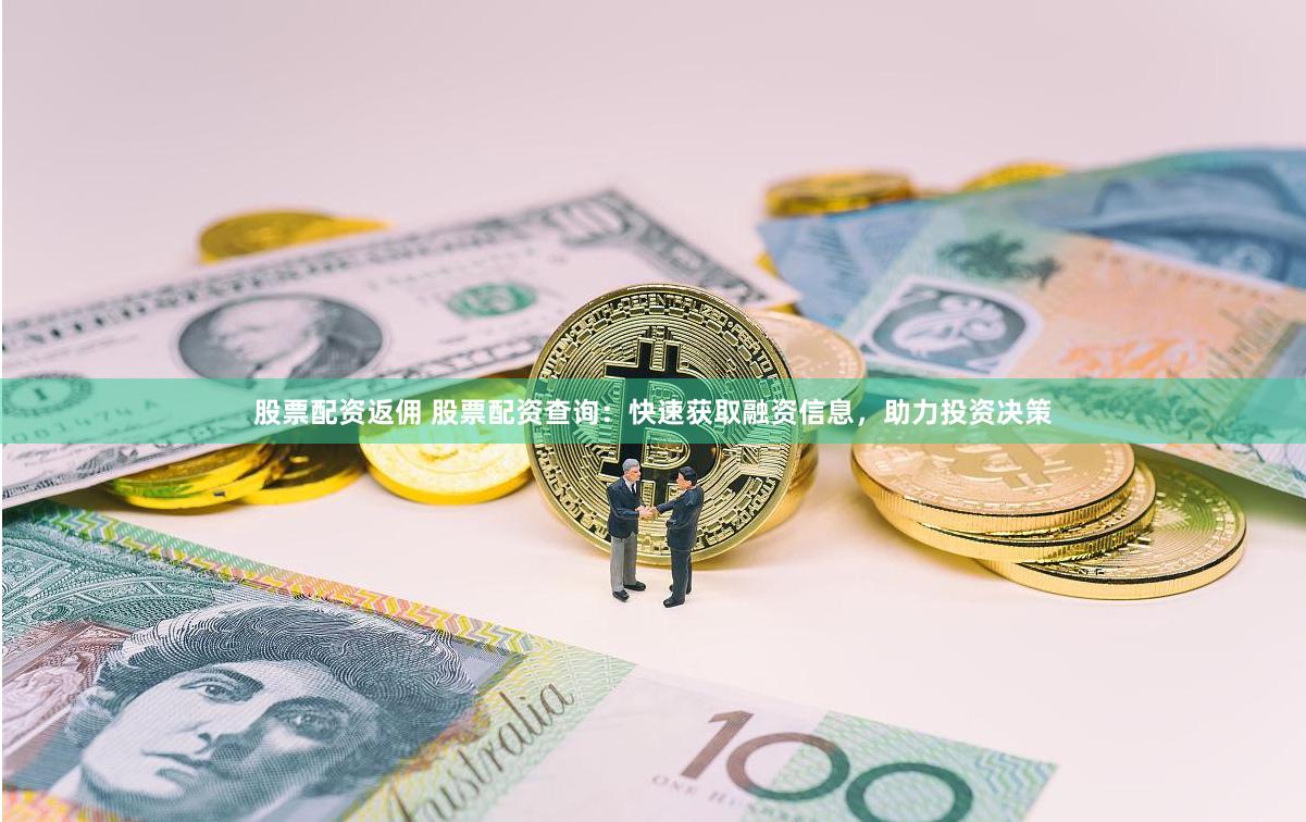 股票配资返佣 股票配资查询：快速获取融资信息，助力投资决策