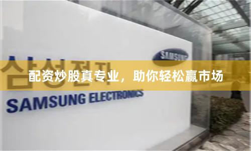 配资炒股真专业，助你轻松赢市场